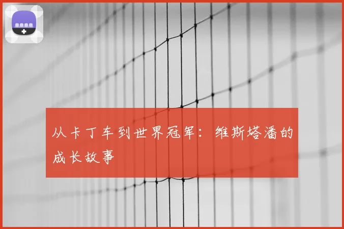 从卡丁车到世界冠军:维斯塔潘的成长故事