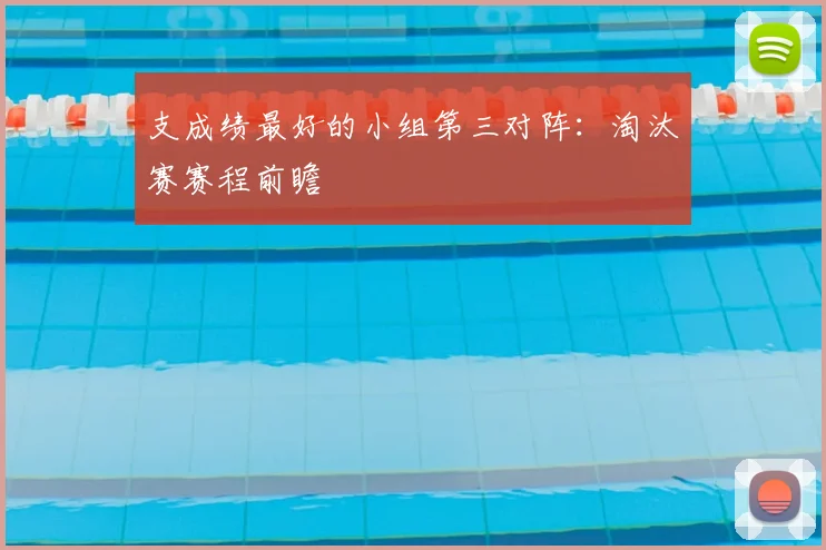 支成绩最好的小组第三对阵:淘汰赛赛程前瞻