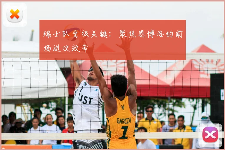 瑞士队晋级关键：聚焦恩博洛的前场进攻效率