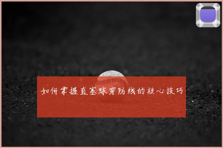 如何掌握直塞球穿防线的核心技巧