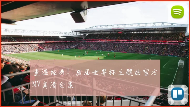 重温经典!历届世界杯主题曲官方MV高清合集